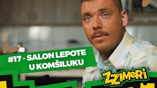 ZZimeri 17  Salon lepote u komšiluku [upl. by Tim]