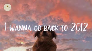 Playlist of songs that take you back to 2012 🐾 Best nostalgia songs [upl. by Otit404]