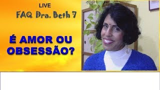 É AMOR OU OBSESSÃO  FAQ DRA BETH 7 [upl. by Margret]