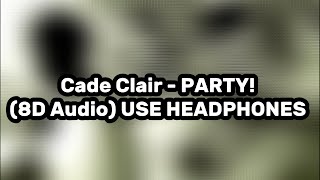 Cade Clair  PARTY 8D Audio USE HEADPHONES 🎧 READ DESC [upl. by Salazar365]