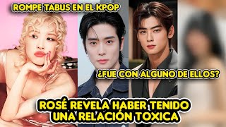 ROSÉ REVELA HABER TENIDO UNA RELACION TOXICA  FUE CON ALGUN DE ELLS  ELOGIADA POR ESTO [upl. by Naujuj]