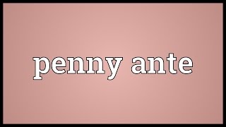 Penny ante Meaning [upl. by Maurizia]