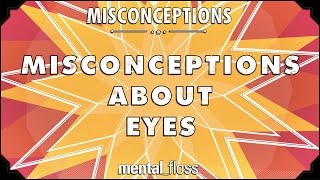 Misconceptions about Eyes  mentalfloss on YouTube Ep 50 [upl. by Amzaj]