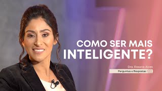 Como ser MAIS INTELIGENTE  Dra Rosana Alves DoutoraRosana Inteligência [upl. by O'Donovan]