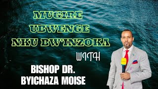 MUGIRE UBWENGE NKU BWIZOKA BY BISHOP BYICHAZA MOISE [upl. by Eiznil]