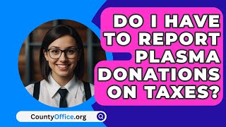 Do I Have to Report Plasma Donations on Taxes  CountyOfficeorg [upl. by Nonahs]