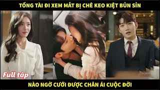 Tổng tài nghìn tỷ đi xem mắt bị chê keo kiệt bủn xỉn nào ngờ cưới được chân ái cuộc đời [upl. by Nibas34]