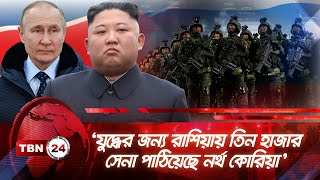 যুদ্ধের জন্য রাশিয়ায় তিন হাজার সেনা পাঠিয়েছে নর্থ কোরিয়া  TBN24 NEWS  North Korean Troops  Russia [upl. by Cherida501]