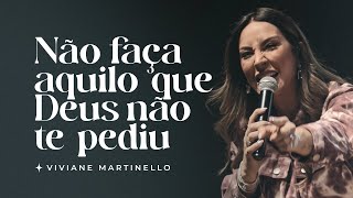 Não faça aquilo que Deus não te pediu  Pra Viviane Martinello [upl. by Enajiram]