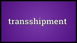 Transshipment Meaning [upl. by Meeks]