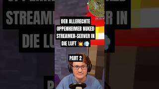 DER ALLERECHTE OPPENHEIMER NUKEDSTREAMERSERVER IN DIE LUFT 💥💨 PART 2 explosion minecraft craft [upl. by Minni]