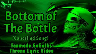 IRIS Bottom of The Bottle Cancelled Goliath’s Throne Song Fanmade Lyric Video [upl. by Narcho667]