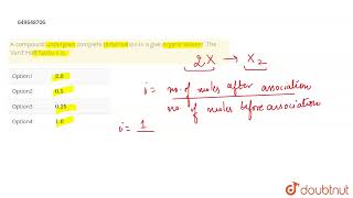 A compound undergoes complete dimerization in a give organic solvent The Van\t Hoff factor i i [upl. by Llewej]