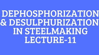 DEPHOSPHIZATION amp DESULPHURIZATIONLECTURE 11FERROUS EXTRACTION EVERYTHING METALLURGY [upl. by Schriever36]