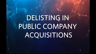 Delisting in Public Company Acquisitions  July 2018 [upl. by Anirrehs670]