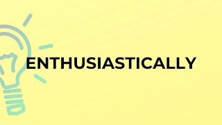 What is the meaning of the word ENTHUSIASTICALLY [upl. by Hsreh174]