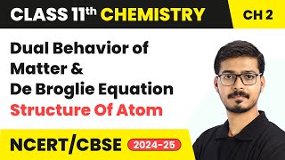 Dual Behavior of Matter amp De Broglie Equation  Structure Of Atom  Class 11 Chemistry Ch 2  CBSE [upl. by Rovelli]