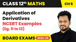 Application of Derivatives  NCERT Examples Eg 11 to 13  Class 12 Maths Chapter 6  CBSE 202425 [upl. by Fisa432]