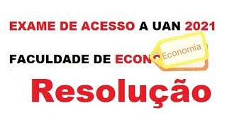 EXAME DE ACESSO À UAN 2021 FACULDADE DE ECONOMIA RESOLUÇÃO [upl. by Veda]