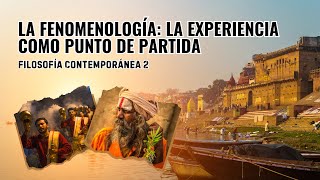 LA FENOMENOLOGÍA  LA EXPERIENCIA COMO PUNTO DE PARTIDA [upl. by Kasper]