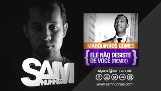 Marquinhos Gomes  Ele Não Desiste de Você Sam Nunnes Feat Dj Mks Remix [upl. by Boylston401]