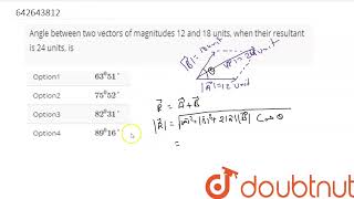 Angle between two vectors of magnitudes 12 and 18 units when their resultant is 24 units is [upl. by Ahsila]