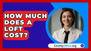 How Much Does A Loft Cost  CountyOfficeorg [upl. by Bunting]