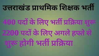 उत्तराखंड प्राथमिक शिक्षक भर्ती प्रक्रिया शुरू 400 पदों के लिए भर्ती 2200 पदों के लिए अगले हफ्ते [upl. by Drarej]