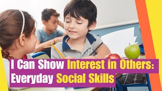 Everyday Social Skills I Can Show Interest in Others  Learn how to show your interest in others [upl. by Nerhe]