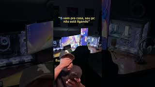 Primeiramente quem deixou você tentar ligar ele 😡😡😡 gamer memes pcgamer [upl. by Lovato]