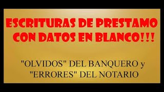 quotOLVIDOSquot DEL BANQUERO quotERRORESquot DEL NOTARIO ESCRITURAS DE PRESTAMO CON DATOS EN BLANCO [upl. by Ientirb]