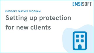 Setting up protection for new clients  Emsisoft Partner Program  Emsisoft Endpoint Protection [upl. by Adelheid]