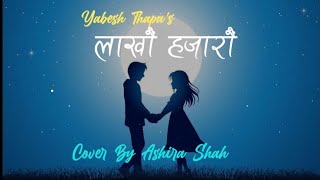 Lakhau Hajarau lyrics  Yabesh Thapa Cover By Ashira Shah Female version  L Y R I C S [upl. by Yrakcaz]