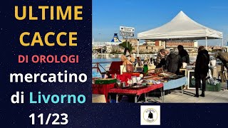 ULTIME CACCE DI OROLOGI MERCATINO DI LIVORNO 112023 [upl. by Kosel]