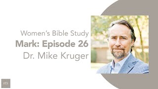 Charlotte Womens Bible Study w Dr Mike Kruger The Gospel of Mark Episode 26 [upl. by Nahn]