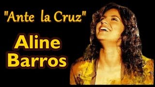 Hermoso Video Cristiano  ALINE BARROS  Ante la Cruz [upl. by Nilyak]