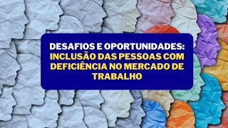 Desafios e oportunidades Inclusão das pessoas com deficiência no mercado de trabalho [upl. by Beane]