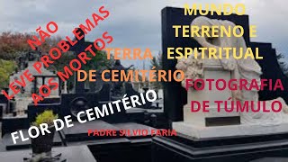 NÃO PROVOQUE OS MORTOS FOTOGRAFIA FLOR e TERRA DE CEMITÉRIO MUNDO TERRENO E ESPIRITUAL [upl. by Nahor]