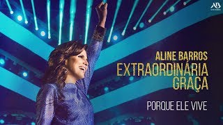 DVD Extraordinária Graça  Aline Barros  Porque Ele Vive [upl. by Nies]