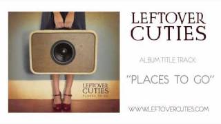 Leftover Cuties  Places To Go Audio [upl. by Iphagenia]