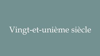 How to Pronounce Vingtetunième siècle Twentyfirst century Correctly in French [upl. by Vachel945]