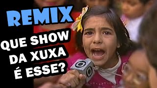 QUE SHOW DA XUXA É ESSE Remix do meme da menina revoltada [upl. by Leik]