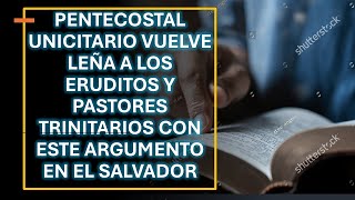 PENTECOSTAL UNICITARIO VUELVE LEÑA A LOS ERUDITOS Y PASTORES TRINITARIOS CON ESTE ARGUMENTO [upl. by Artimed]