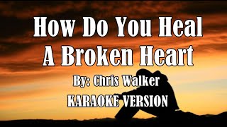 How Do You Heal A Broken Heart by Chris Walker  KARAOKE VERSION HD [upl. by Casady]