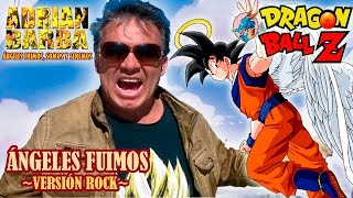 Adrián Barba  Ángeles Fuimos Versión Rock Dragon Ball Z [upl. by Noved305]