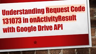 Understanding Request Code 131073 in onActivityResult with Google Drive API [upl. by Eninaj687]