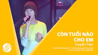 HUYỀN TRÂN 2016  Còn Tuổi Nào Cho Em  Trịnh Công Sơn 15 Năm Đường Xa Vạn Dặm  Đông Đô Channel [upl. by Hanna]