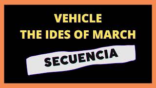 ✅ Vehicle  The Ides of March  SECUENCIA [upl. by Doehne]