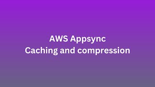 AWS Appsync  Caching and compression [upl. by Aranahs]