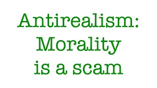 Moral Antirealism Is morality a scam [upl. by Mlohsihc]